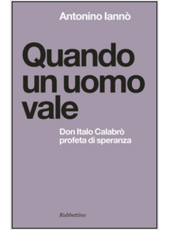 QUANDO UN UOMO VALE. DON ITALO CALABRO' PROFETA DI SPERANZA