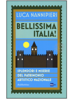 BELLISSIMA ITALIA. SPLENDORI E MISERIE DEL PATRIMONIO ARTISTICO NAZIONALE