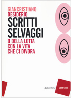 SCRITTI SELVAGGI O DELLA LOTTA CON LA VITA CHE CI DIVORA