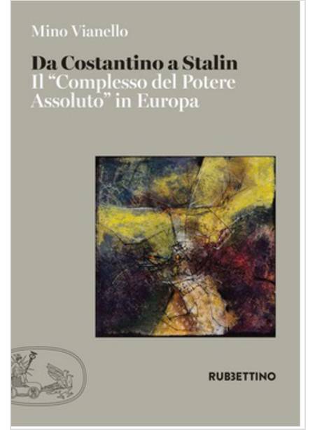 DA COSTANTINO A STALIN. IL «COMPLESSO DEL POTERE ASSOLUTO» IN EUROPA