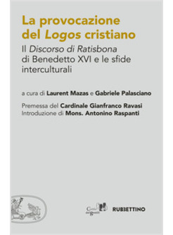 LA PROVOCAZIONE DEL LOGOS CRISTIANO IL "DISCORSO DI RATISBONA" DI BENEDETTO XVI