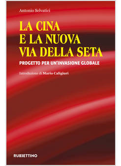 CINA E LA NUOVA VIA DELLA SETA. PROGETTO PER UN'INVASIONE GLOBALE (LA)