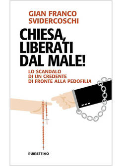 CHIESA, LIBERATI DAL MALE!. LO SCANDALO DI UN CREDENTE DI FRONTE ALLA PEDOFILIA
