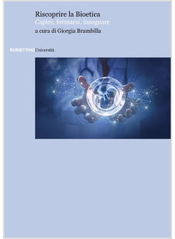 RISCOPRIRE LA BIOETICA. CAPIRE, FORMARSI, INSEGNARE