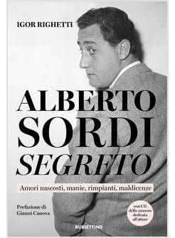 ALBERTO SORDI SEGRETO. AMORI NASCOSTI, MANIE, RIMPIANTI, MALDICENZE. CON CD