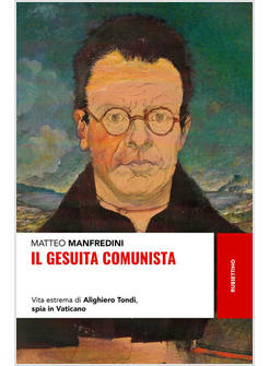 IL GESUITA COMUNISTA. VITA ESTREMA DI ALIGHIERO TONDI, SPIA IN VATICANO