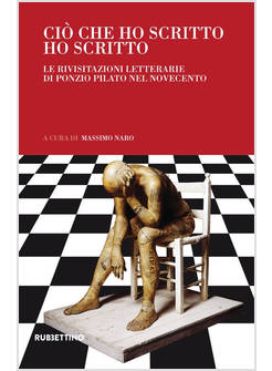 CIO' CHE HO SCRITTO HO SCRITTO. LE RIVISITAZIONI LETTERARIE DI PONZIO PILATO NEL