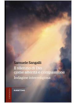 SILENZIO DI DIO COME ALTERITA' E COMPASSIONE. INDAGINE INTERRELIGIOSA (IL)