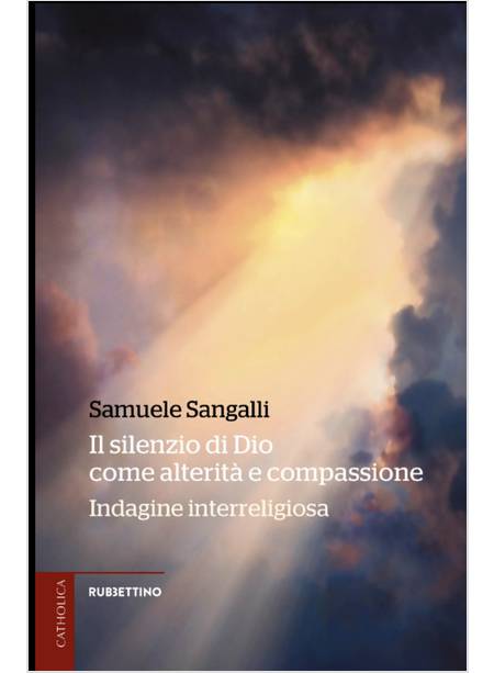 SILENZIO DI DIO COME ALTERITA' E COMPASSIONE. INDAGINE INTERRELIGIOSA (IL)