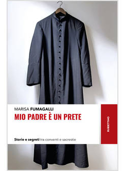 MIO PADRE E' UN PRETE. STORIE E SEGRETI TRA CONVENTI E SACRESTIE