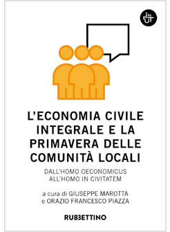 ECONOMIA CIVILE INTEGRALE E LA PRIMAVERA DELLE COMUNITA'. DALL'HOMO OECONOMICUS 