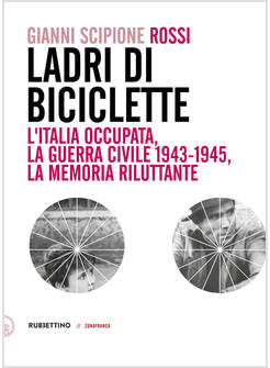 LADRI DI BICICLETTE. L'ITALIA OCCUPATA, LA GUERRA CIVILE 1943-1945, LA MEMORIA R