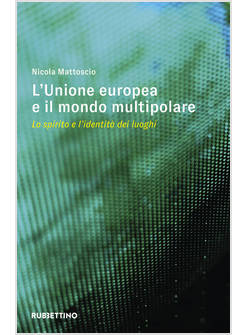 UNIONE EUROPEA E IL MONDO MULTIPOLARE. LO SPIRITO E L'IDENTITA' DEI LUOGHI (L')