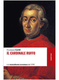 CARDINALE RUFFO E LA STRAORDINARIA AVVENTURA DEL 1799 (IL)
