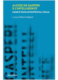 ALCIDE DE GASPERI E L'INTELLIGENCE. COME E' STATA RICOSTRUITA L'ITALIA
