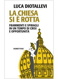 LA CHIESA SI E' ROTTA. FRAMMENTI E SPIRAGLI IN UN TEMPO DI CRISI E OPPORTUNITA'
