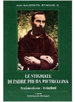 STIGMATE DI PADRE PIO DA PIETRELCINA. TESTIMONIANZE E RELAZIONI (LE)