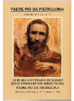 ATTI DEL CONVEGNO DI STUDIO SULLE STIMMATE DEL SERVO DI DIO PADRE PIO DI PIETREL