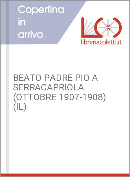 BEATO PADRE PIO A SERRACAPRIOLA (OTTOBRE 1907-1908) (IL)