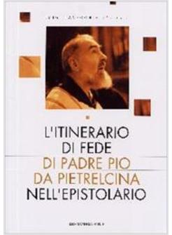 ITINERARIO DI FEDE DI PADRE PIO DA PIETRALCINA NELL'EPISTOLARIO (L')