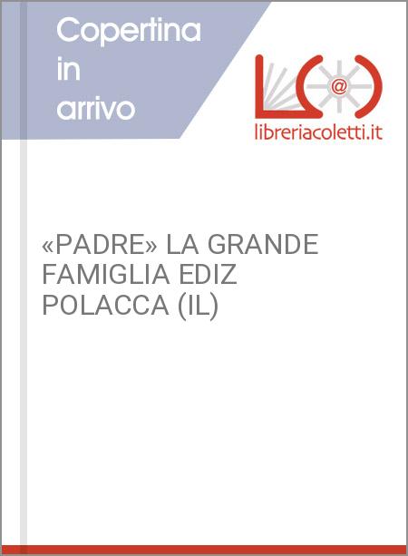 «PADRE» LA GRANDE FAMIGLIA EDIZ POLACCA (IL)