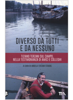 DIVERSO DA TUTTI E DA NESSUNO. TIZIANO TERZANI SUL CAMPO, NELLA TESTIMONIANZA