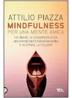 MINDFULNESS. PER UNA MENTE AMICA. COME ESSERE PIU' CONSAPEVOLI E PRESENTI A NOI