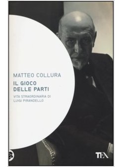 IL GIOCO DELLE PARTI. VITA STRAORDINARIA DI LUIGI PIRANDELLO