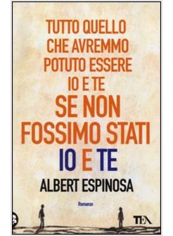 TUTTO QUELLO CHE AVREMMO POTUTO ESSERE IO E TE SE NON FOSSIMO STATI IO E TE