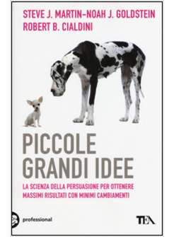 PICCOLE GRANDI IDEE. LA SCIENZA DELLA PERSUASIONE PER OTTENERE MASSIMI RISULTATI