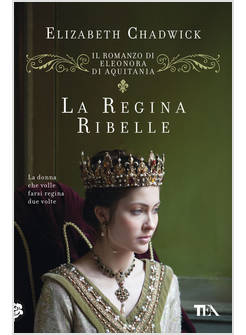 LA REGINA RIBELLE. IL ROMANZO DI ELEONORA DI AQUITANIA 