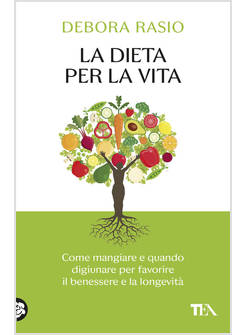 DIETA PER LA VITA. COME MANGIARE E QUANDO DIGIUNARE PER FAVORIRE IL BENESSERE E 