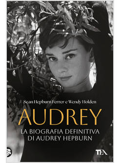 AUDREY. LA BIOGRAFIA DEFINITIVA DI AUDREY HEPBURN