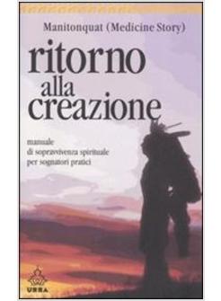 RITORNO ALLA CREAZIONE  MANUALE DI SOPRAVVIVENZA PER SOGNATORI PRATICI