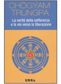 LA VERITA' DELLA SOFFERENZA E LA VIA VERSO LA LIBERAZIONE 