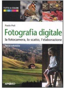 FOTOGRAFIA DIGITALE. LA FOTOCAMERA, LO SCATTO, L'ELABORAZIONE