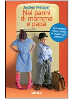 NEI PANNI DI MAMMA E PAPA'. L'ESPERIENZA STRAORDINARIA DI UNA FAMIGLIA ORDINARIA