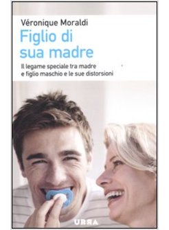 FIGLIO DI SUA MADRE. IL LEGAME SPECIALE TRA MADRE E FIGLIO MASCHIO