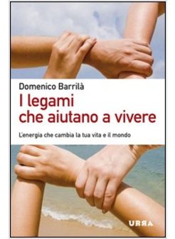 I LEGAMI CHE AIUTANO A VIVERE. L'ENERGIA CHE CAMBIA LA NOSTRA VITA E IL MONDO