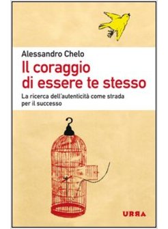 IL CORAGGIO DI ESSERE TE STESSO. LA RICERCA DELL'AUTENTICITA' COME STRADA PER IL