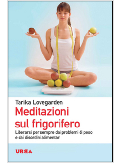 MEDITAZIONI SUL FRIGORIFERO. LIBERARSI PER SEMPRE DAI PROBLEMI DI PESO