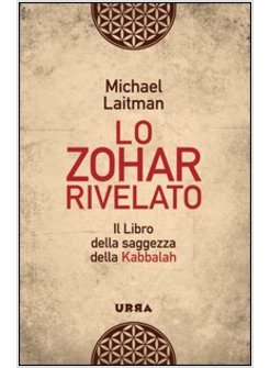LO ZOHAR RIVELATO. IL LIBRO DELLA SAGGEZZA DELLA KABBALAH