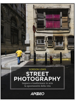 STREET PHOTOGRAPHY. L'ARTE DI CATTURARE LA VITA QUOTIDIANA