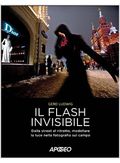IL FLASH INVISIBILE. DALLA STREET AL RITRATTO, MODELLARE LE LUCE NELLA 