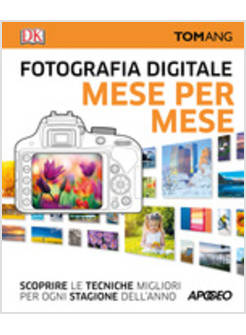 FOTOGRAFIA DIGITALE. MESE PER MESE. SCOPRIRE LE TECNICHE MIGLIORI