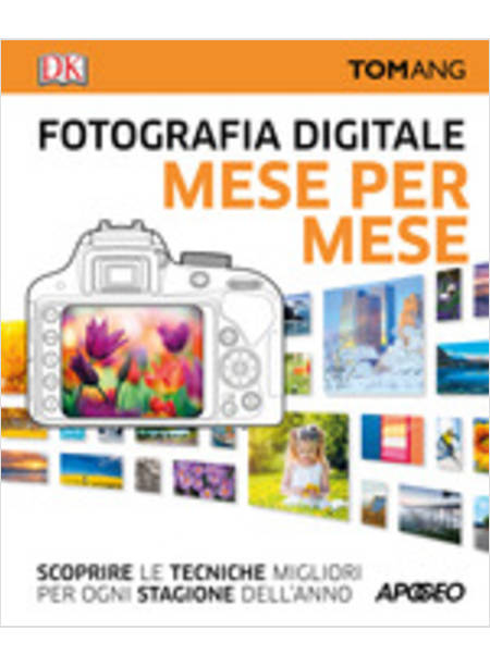 FOTOGRAFIA DIGITALE. MESE PER MESE. SCOPRIRE LE TECNICHE MIGLIORI