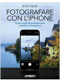 FOTOGRAFARE CON L'IPHONE. CATTURARE IMMAGINI COME UN PROFESSIONISTA USANDO LO SM