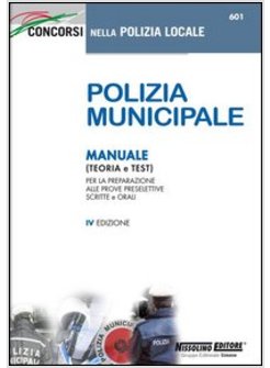 POLIZIA MUNICIPALE. MANUALE (TEORIA E TEST) PER LA PREPARAZIONE ALLE PROVE