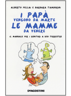 I PAPA' VENGONO DA MARTE, LE MAMME DA VENERE. IL MANUALE PER I GENITORI