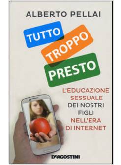 TUTTO TROPPO PRESTO. L'EDUCAZIONE SESSUALE DEI NOSTRI FIGLI NELL'ERA DI INTERNET